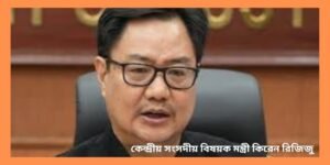 দেশের নিরাপত্তার ক্ষেত্রে রাহুল গান্ধী সবচেয়ে বিপজ্জনক ব্যক্তি :  কিরেন  রিজিজু 